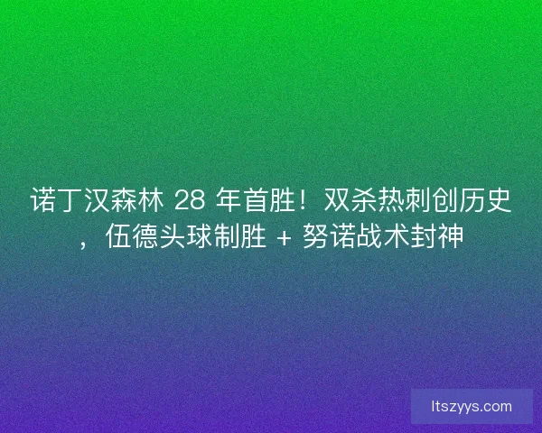诺丁汉森林 28 年首胜！双杀热刺创历史，伍德头球制胜 + 努诺战术封神